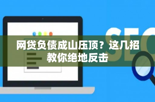 网贷负债成山压顶？这几招教你绝地反击