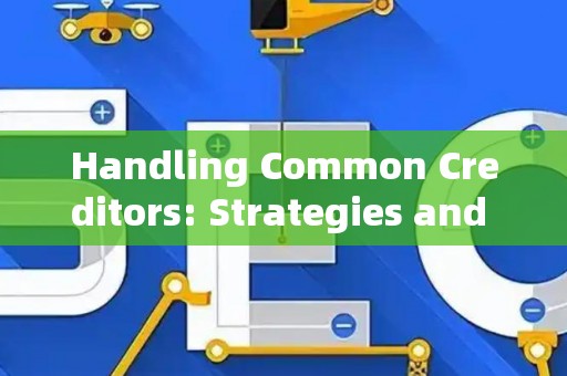 Handling Common Creditors: Strategies and Legal Risks